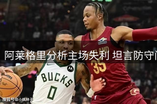 阿莱格里分析主场失利 坦言防守问题待改善